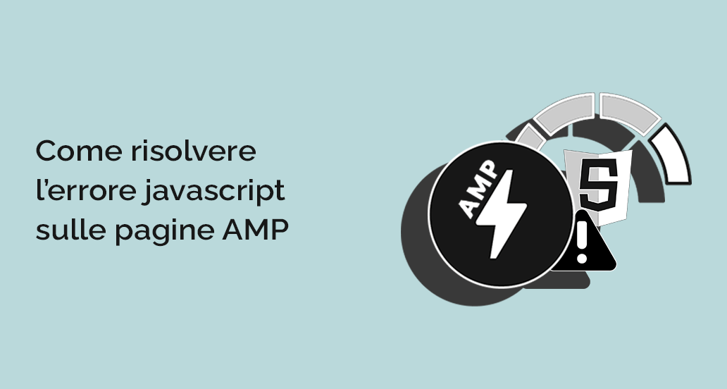 Come risolvere l’errore javascript sulle pagine AMP