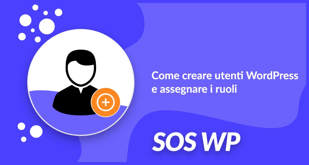 Come creare utenti in WordPress e assegnare i ruoli