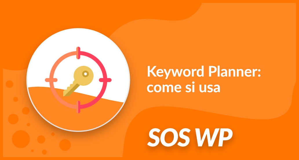 Keyword Planner: come si usa lo strumento per le parole chiave